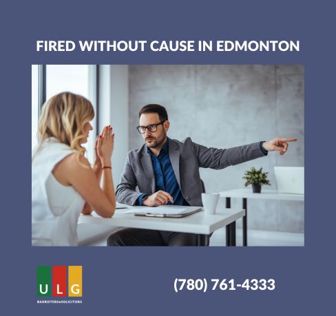 Fired Without Cause in Edmonton: Understanding Your Rights and the Support of Ulasi Law Group