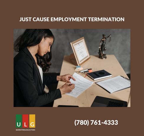 Just Cause Employment Termination in Edmonton: Understanding the Grounds and Assistance from Ulasi Law Group