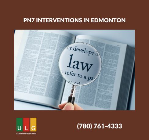 PN7 Interventions in Edmonton: A Closer Look at Ulasi Law Group’s Approach