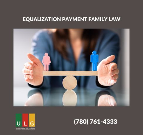 Equalization Payment in Edmonton Family Law and the Tremendous Help Offered by Ulasi Law Group: Family Edmonton Lawyers